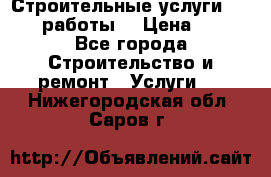 Строительные услуги,     .работы. › Цена ­ 1 - Все города Строительство и ремонт » Услуги   . Нижегородская обл.,Саров г.